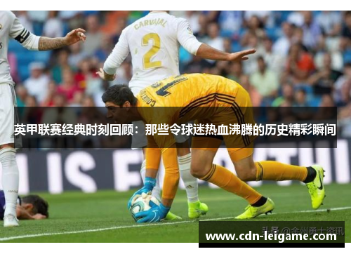 英甲联赛经典时刻回顾：那些令球迷热血沸腾的历史精彩瞬间