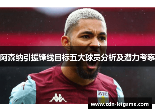 阿森纳引援锋线目标五大球员分析及潜力考察 阿森纳引援锋线目标五大球员分析及潜力考察