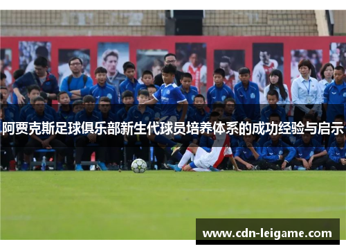阿贾克斯足球俱乐部新生代球员培养体系的成功经验与启示 阿贾克斯足球俱乐部新生代球员培养体系的成功经验与启示