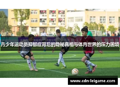青少年运动员抑郁症背后的隐秘真相与体育世界的压力困境 青少年运动员抑郁症背后的隐秘真相与体育世界的压力困境