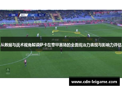 从数据与战术视角解读萨卡在意甲赛场的全面统治力表现与影响力评估 从数据与战术视角解读萨卡在意甲赛场的全面统治力表现与影响力评估