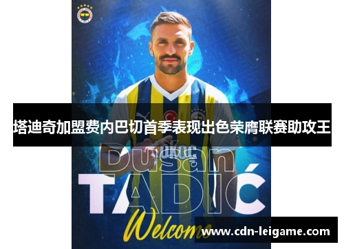 塔迪奇加盟费内巴切首季表现出色荣膺联赛助攻王