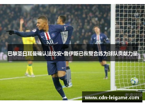 巴黎圣日耳曼确认法比安·鲁伊斯已恢复合练为球队贡献力量 巴黎圣日耳曼确认法比安·鲁伊斯已恢复合练为球队贡献力量