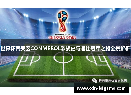 世界杯南美区CONMEBOL激战史与通往冠军之路全景解析